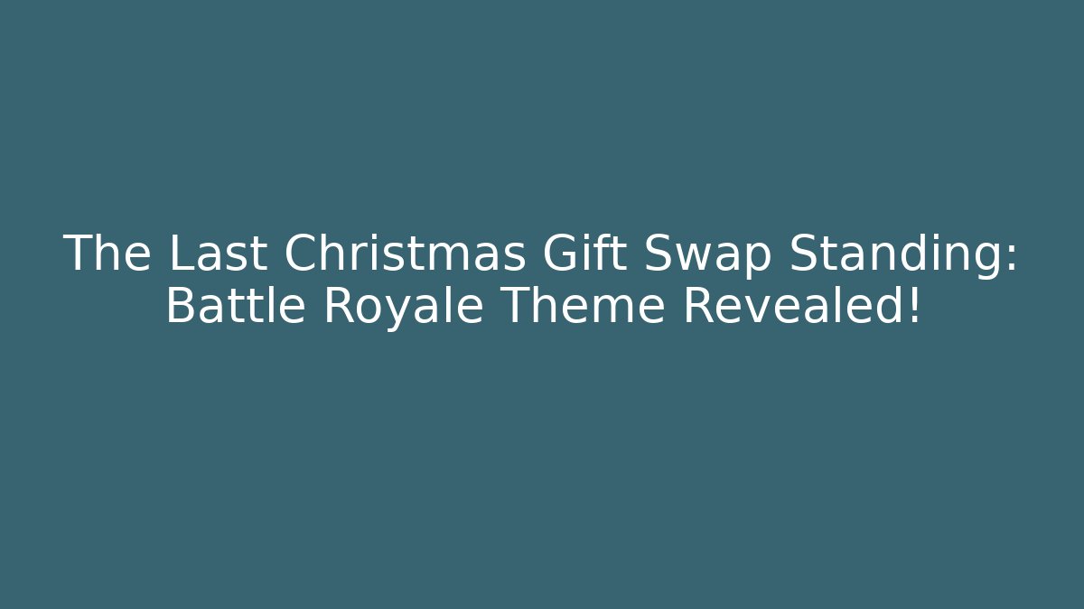 The Last Christmas Gift Swap Standing: Battle Royale Theme Revealed!