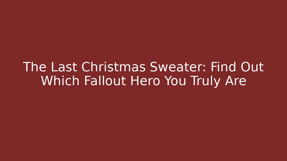The Last Christmas Sweater: Find Out Which Fallout Hero You Truly Are
