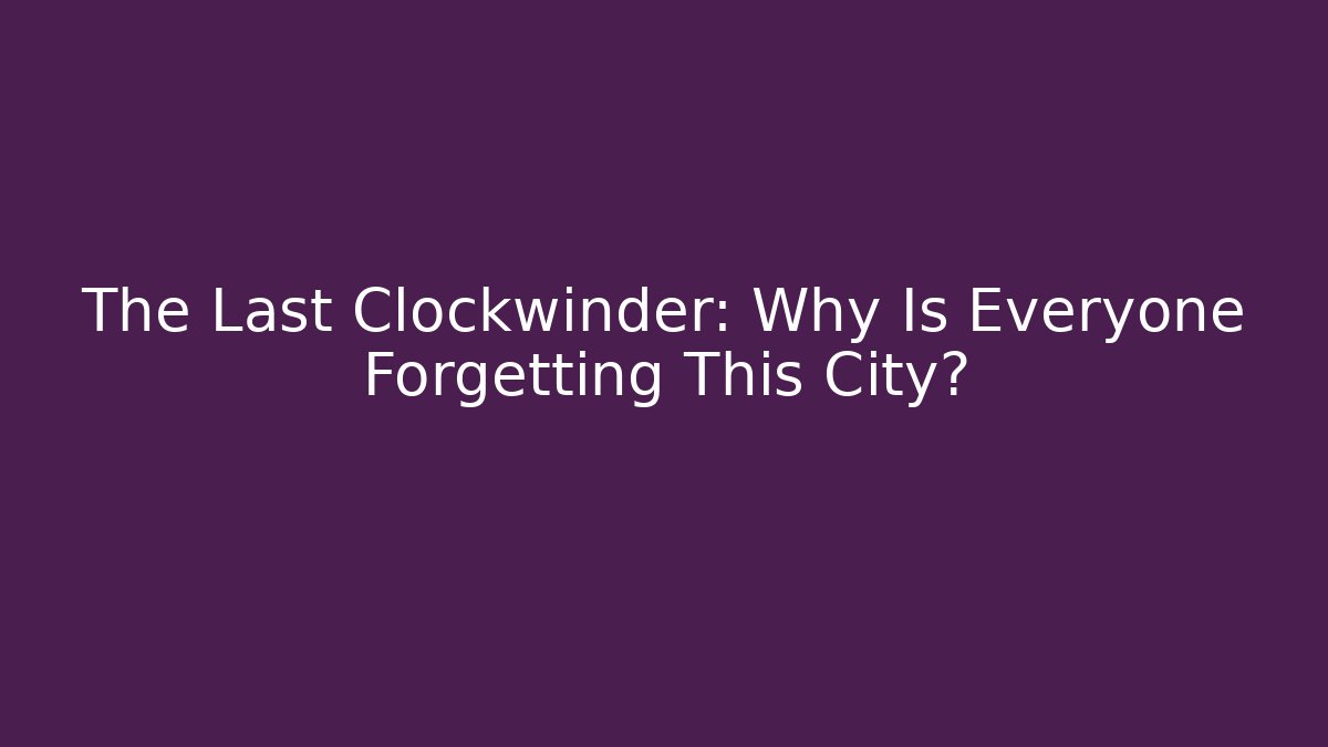 The Last Clockwinder: Why Is Everyone Forgetting This City?