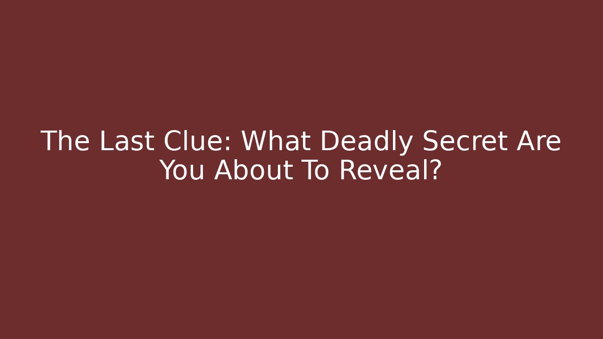 The Last Clue: What Deadly Secret Are You About To Reveal?