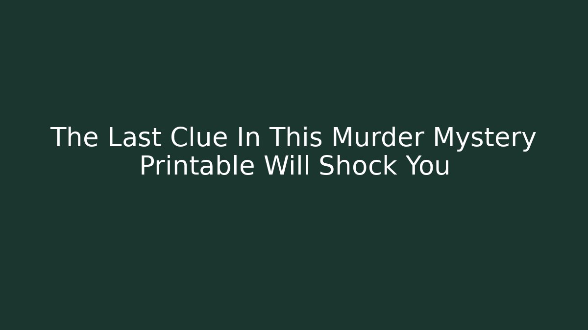 The Last Clue In This Murder Mystery Printable Will Shock You