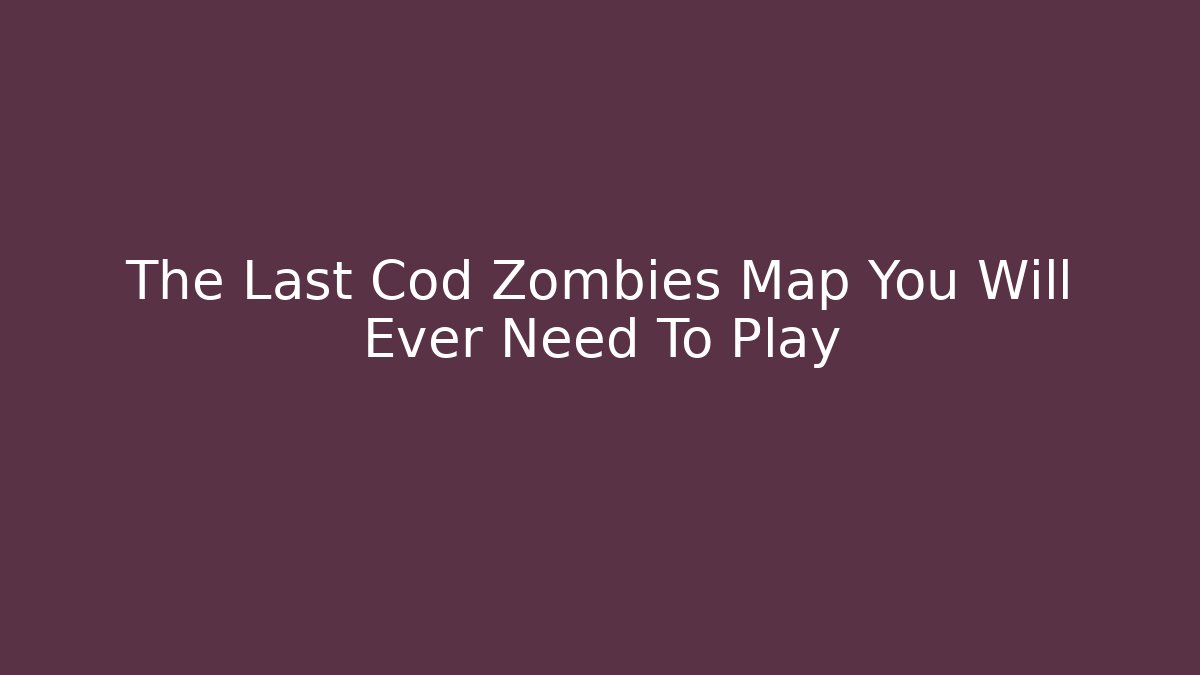 The Last Cod Zombies Map You Will Ever Need To Play