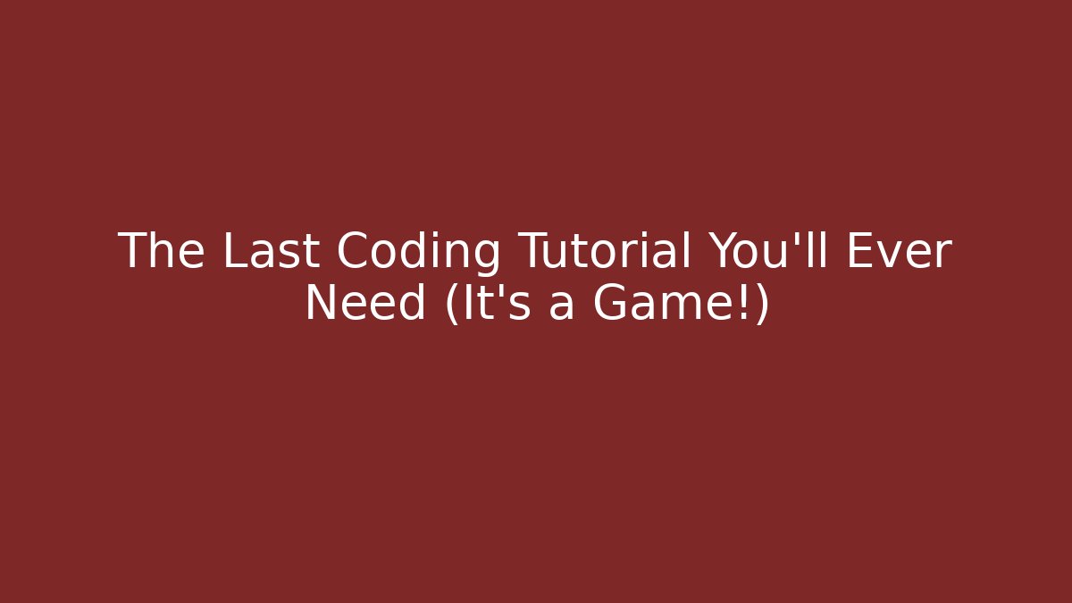 The Last Coding Tutorial You'll Ever Need (It’s a Game!)