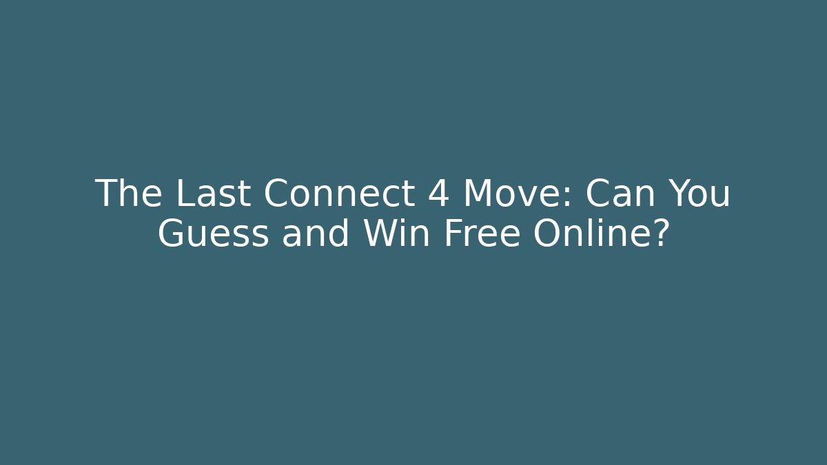 The Last Connect 4 Move: Can You Guess and Win Free Online?
