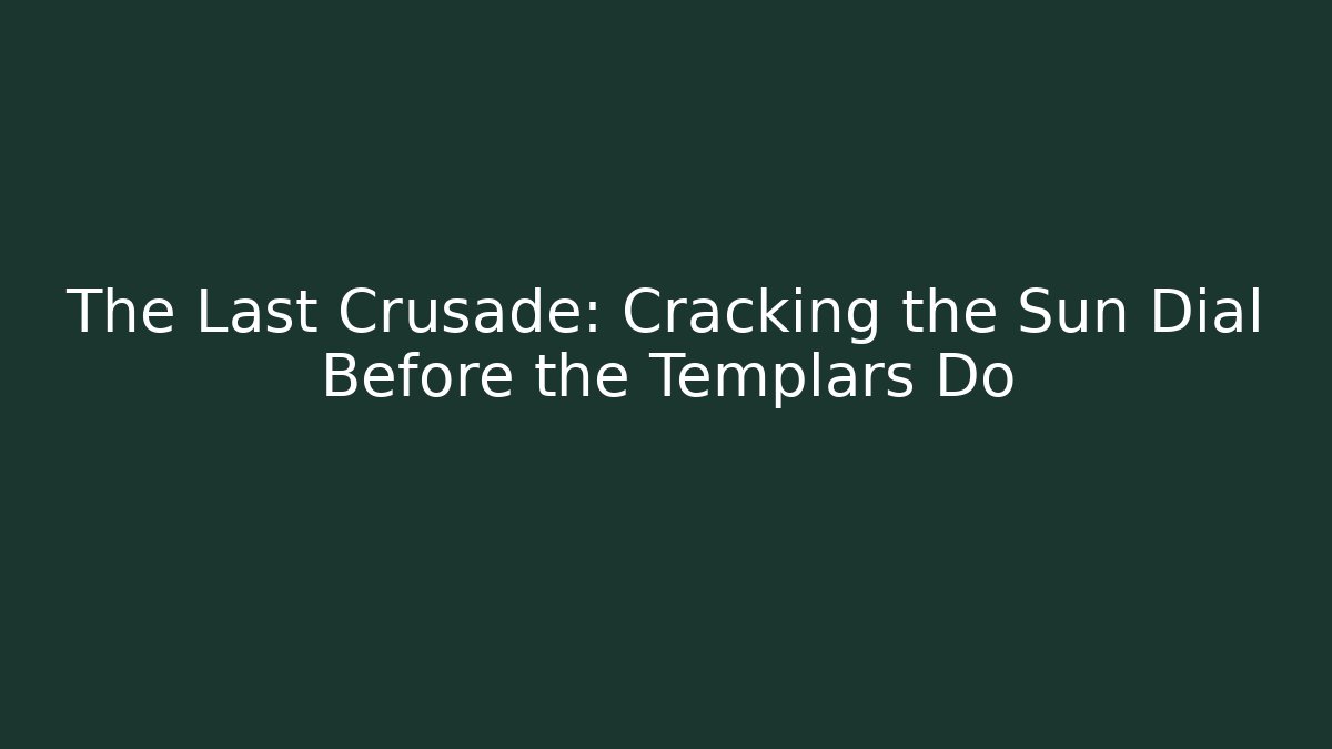 The Last Crusade: Cracking the Sun Dial Before the Templars Do