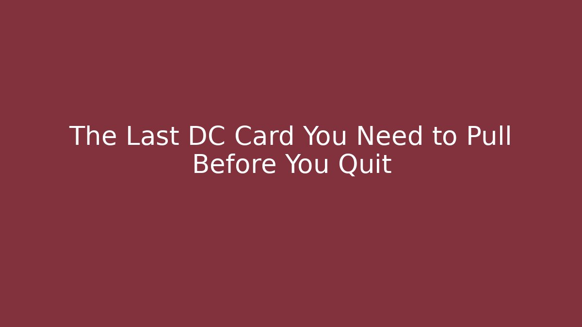 The Last DC Card You Need to Pull Before You Quit