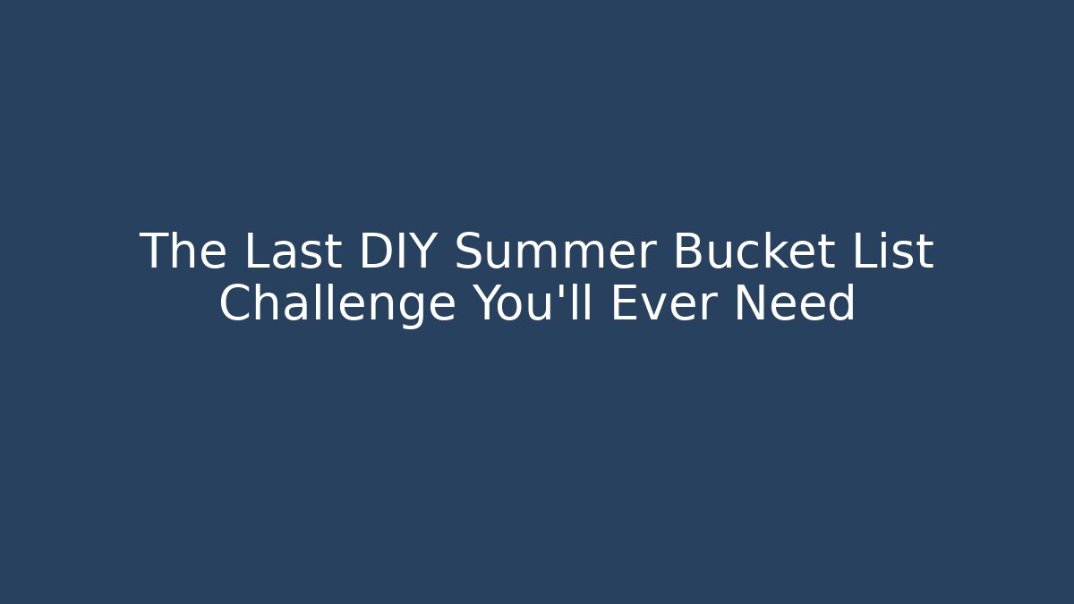 The Last DIY Summer Bucket List Challenge You'll Ever Need
