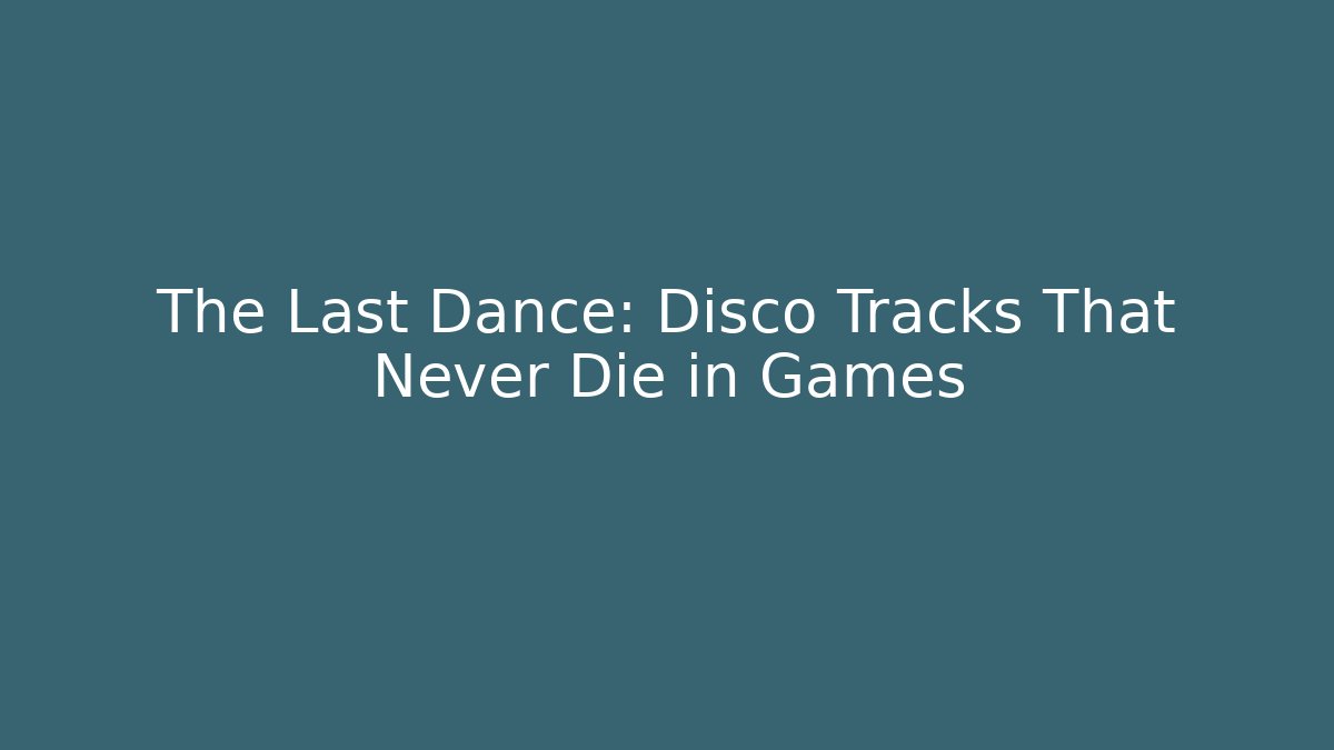 The Last Dance: Disco Tracks That Never Die in Games