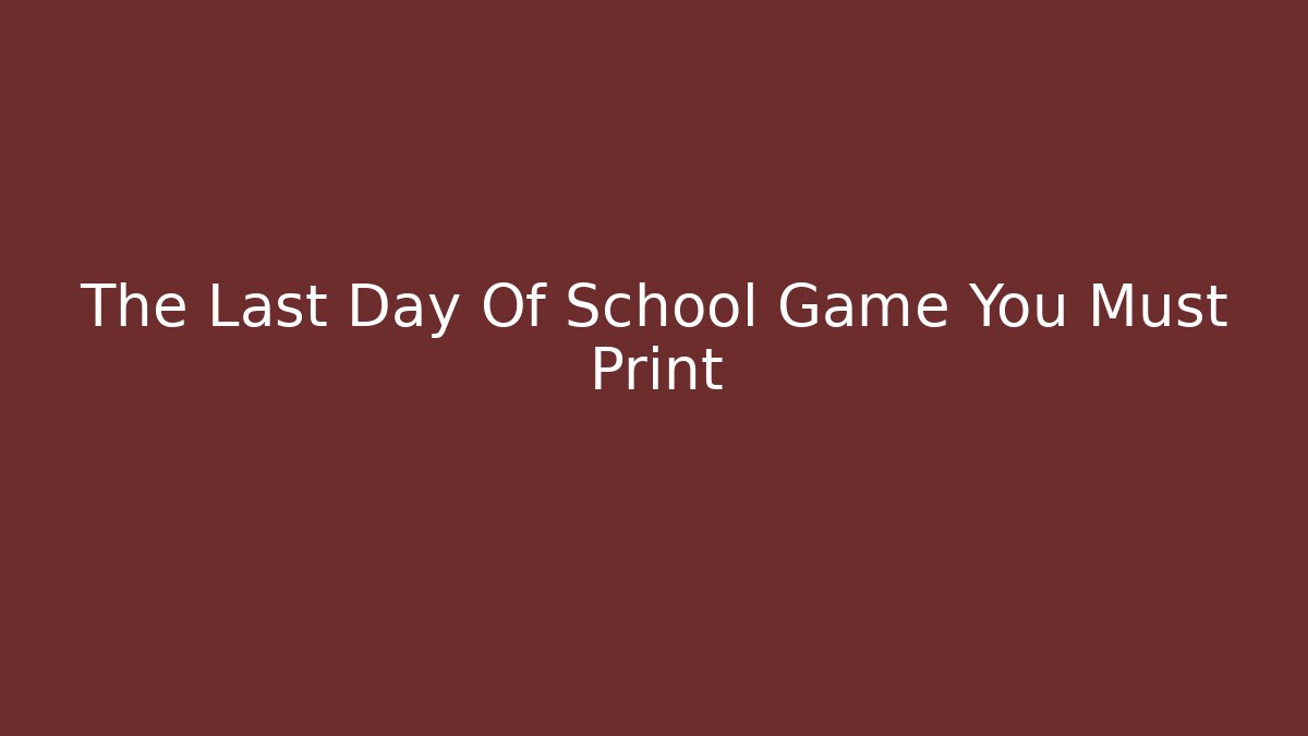 The Last Day Of School Game You Must Print - Critter Realm