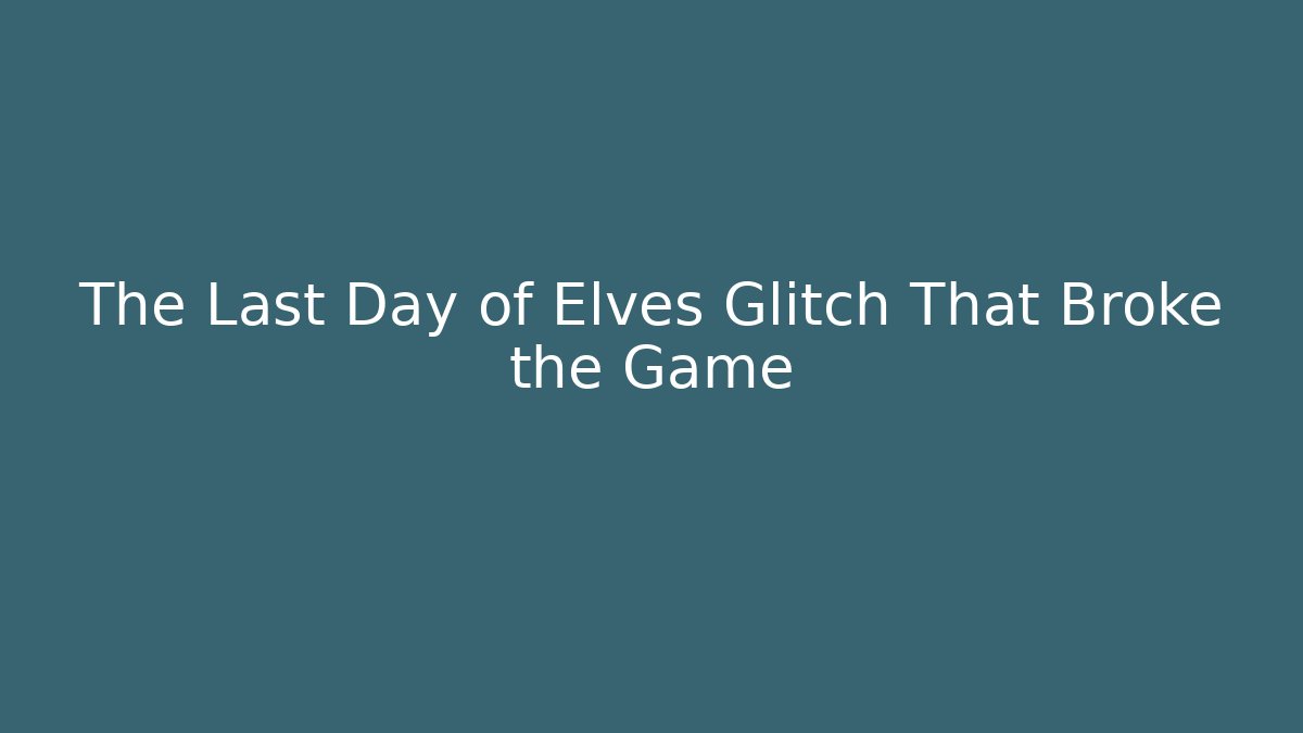 The Last Day of Elves Glitch That Broke the Game
