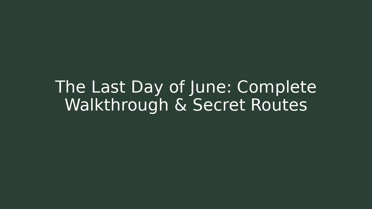 The Last Day of June: Complete Walkthrough & Secret Routes
