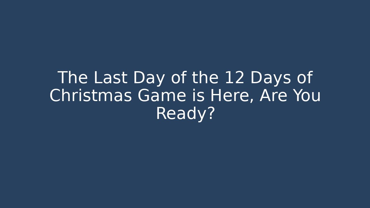 The Last Day of the 12 Days of Christmas Game is Here, Are You Ready?