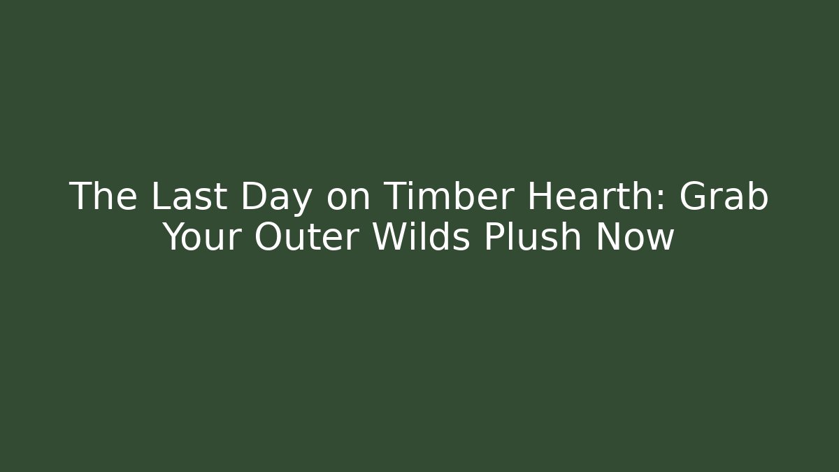 The Last Day on Timber Hearth: Grab Your Outer Wilds Plush Now