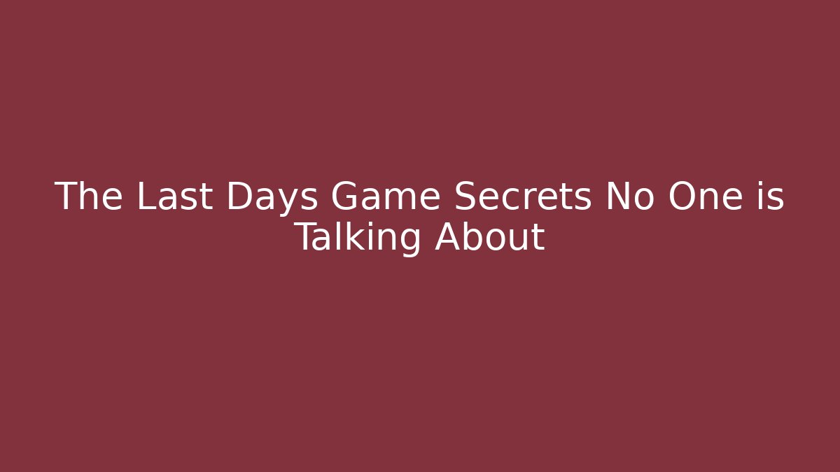 The Last Days Game Secrets No One is Talking About