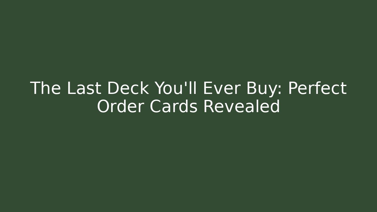 The Last Deck You’ll Ever Buy: Perfect Order Cards Revealed