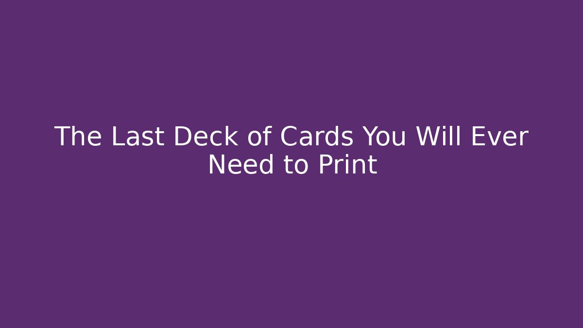 The Last Deck of Cards You Will Ever Need to Print