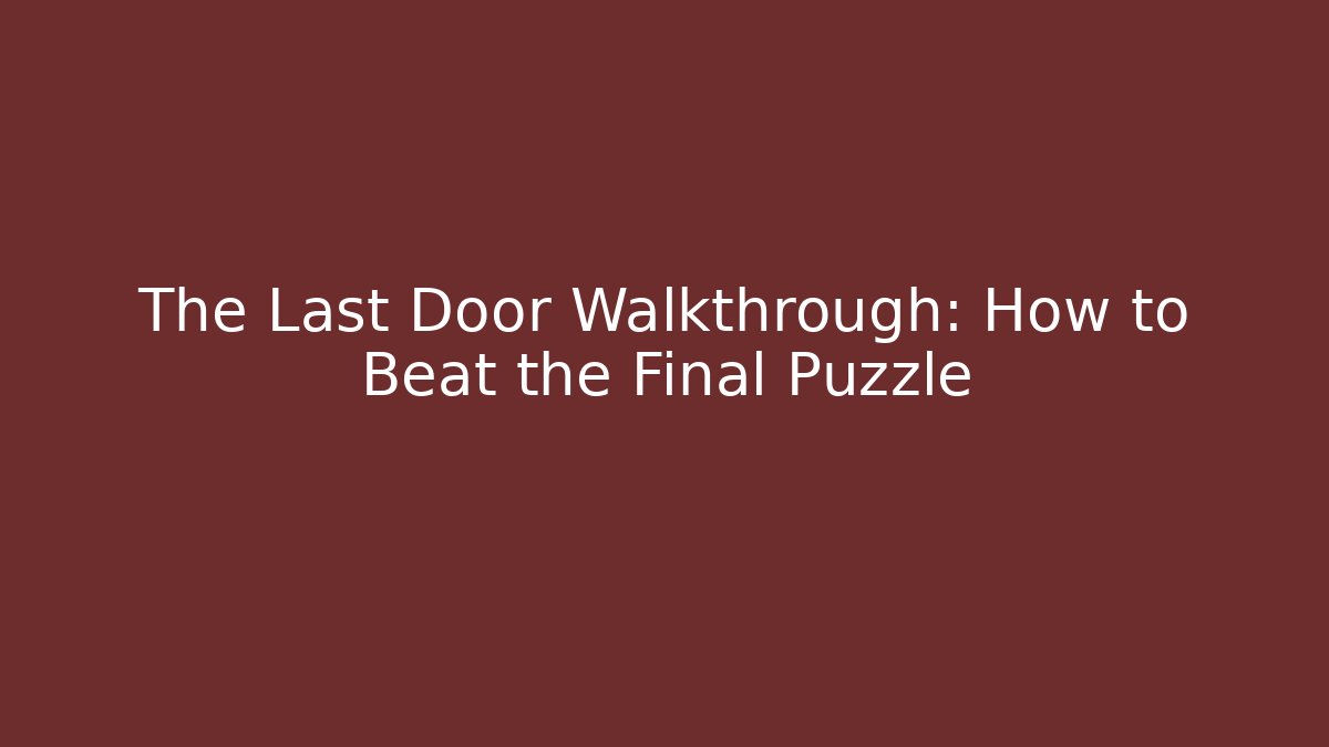 The Last Door Walkthrough: How to Beat the Final Puzzle