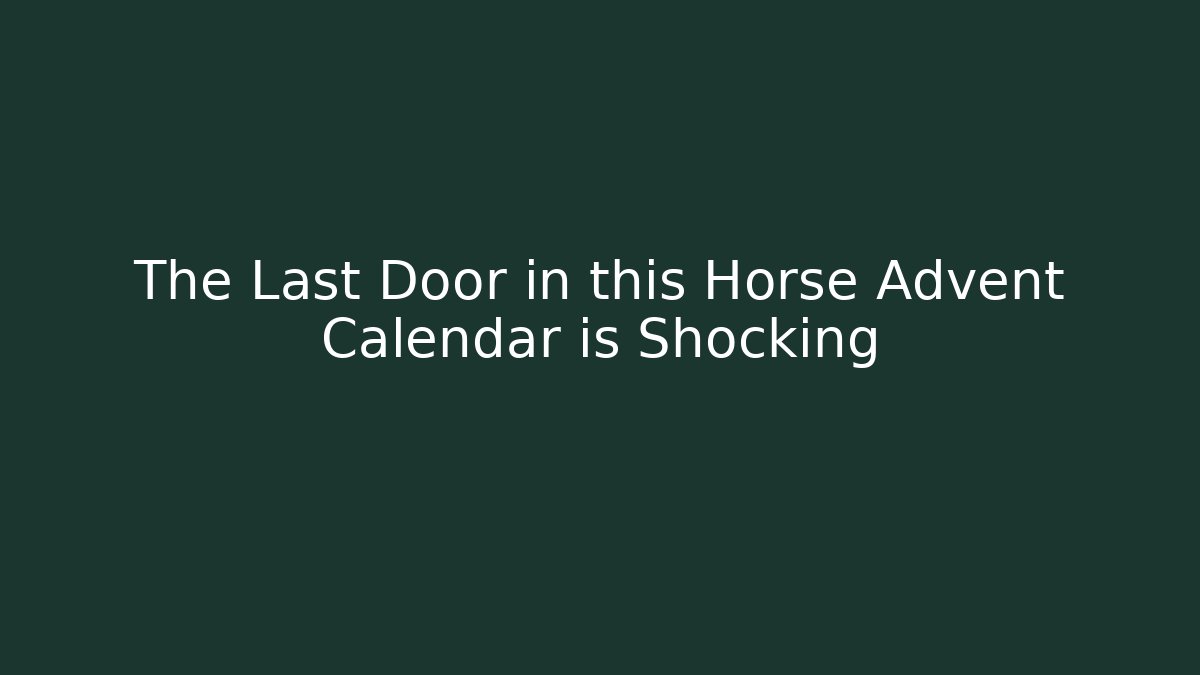 The Last Door in this Horse Advent Calendar is Shocking