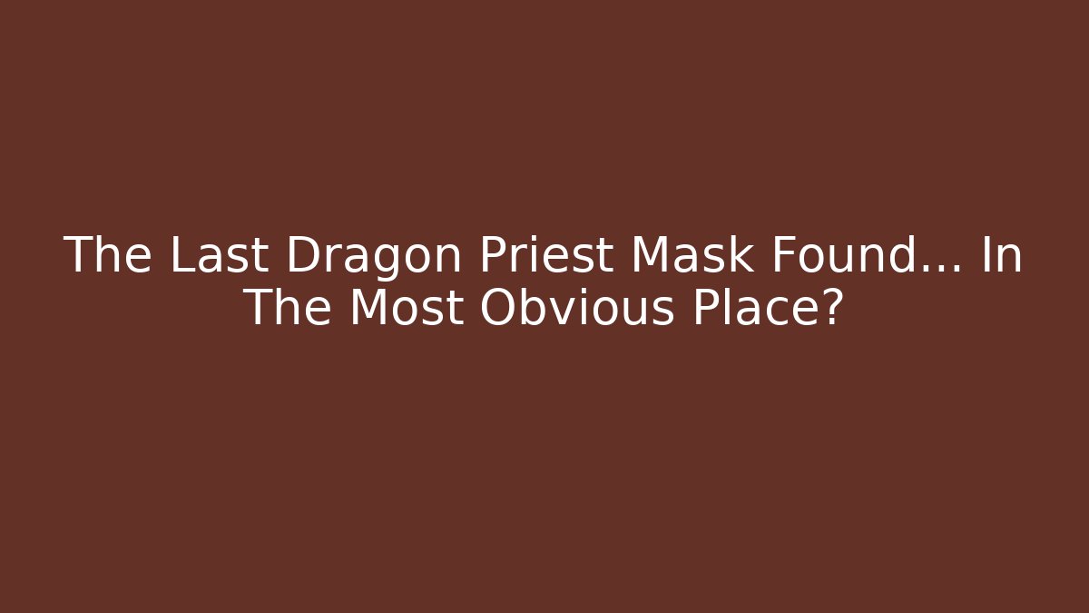 The Last Dragon Priest Mask Found... In The Most Obvious Place?