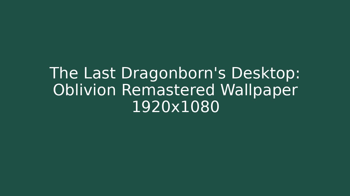 The Last Dragonborn's Desktop: Oblivion Remastered Wallpaper 1920x1080