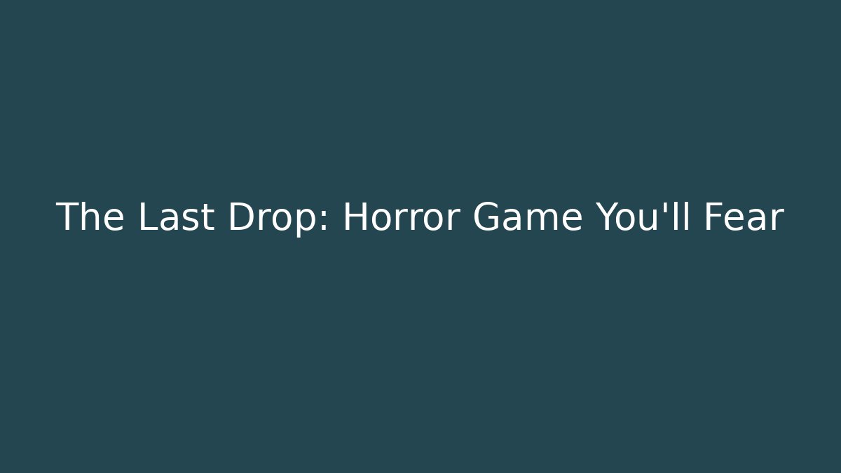 The Last Drop: Horror Game You'll Fear