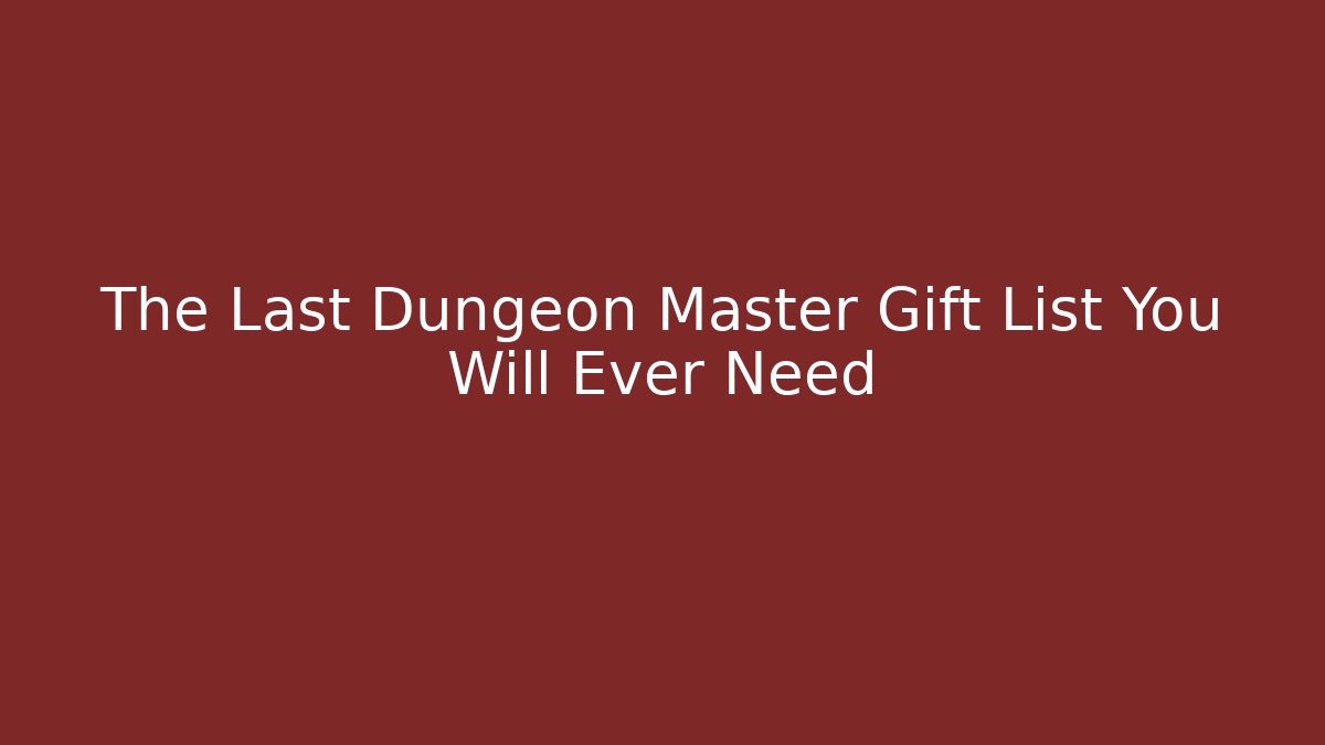 The Last Dungeon Master Gift List You Will Ever Need