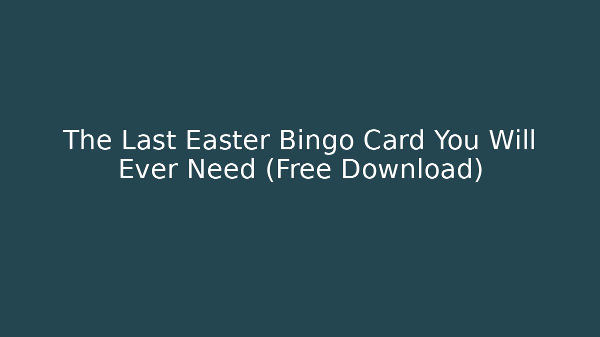 The Last Easter Bingo Card You Will Ever Need (Free Download)