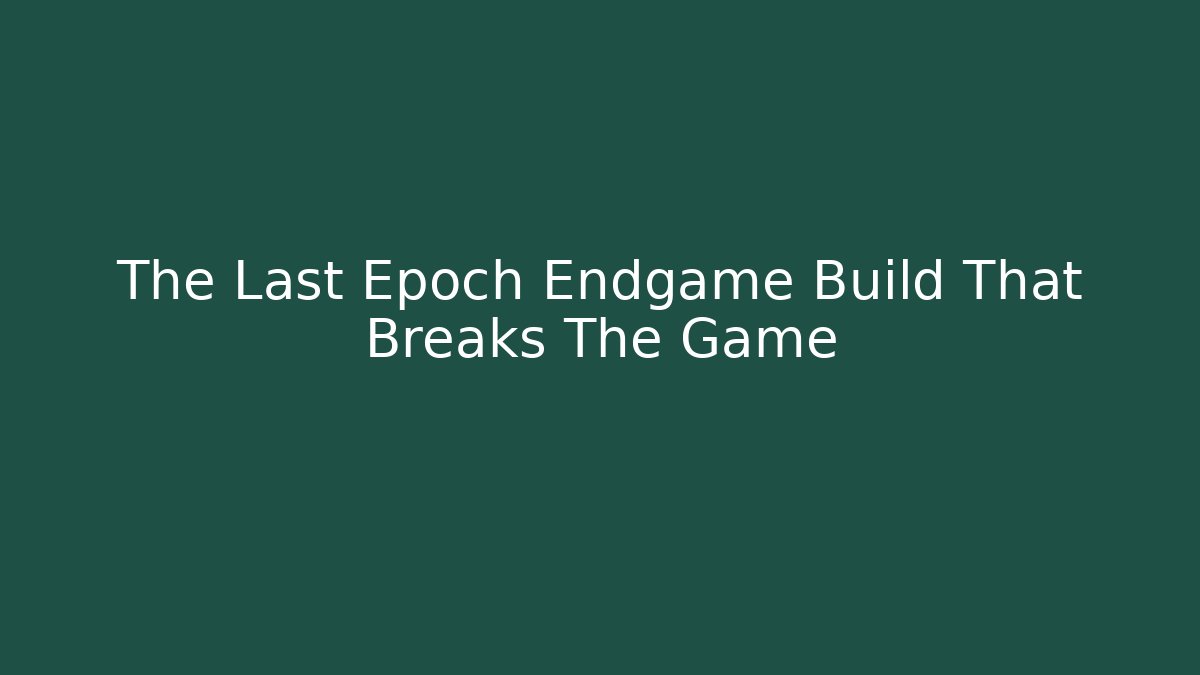 The Last Epoch Endgame Build That Breaks The Game - Critter Realm