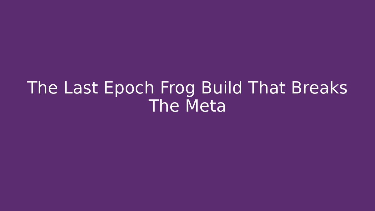 The Last Epoch Frog Build That Breaks The Meta - Critter Realm