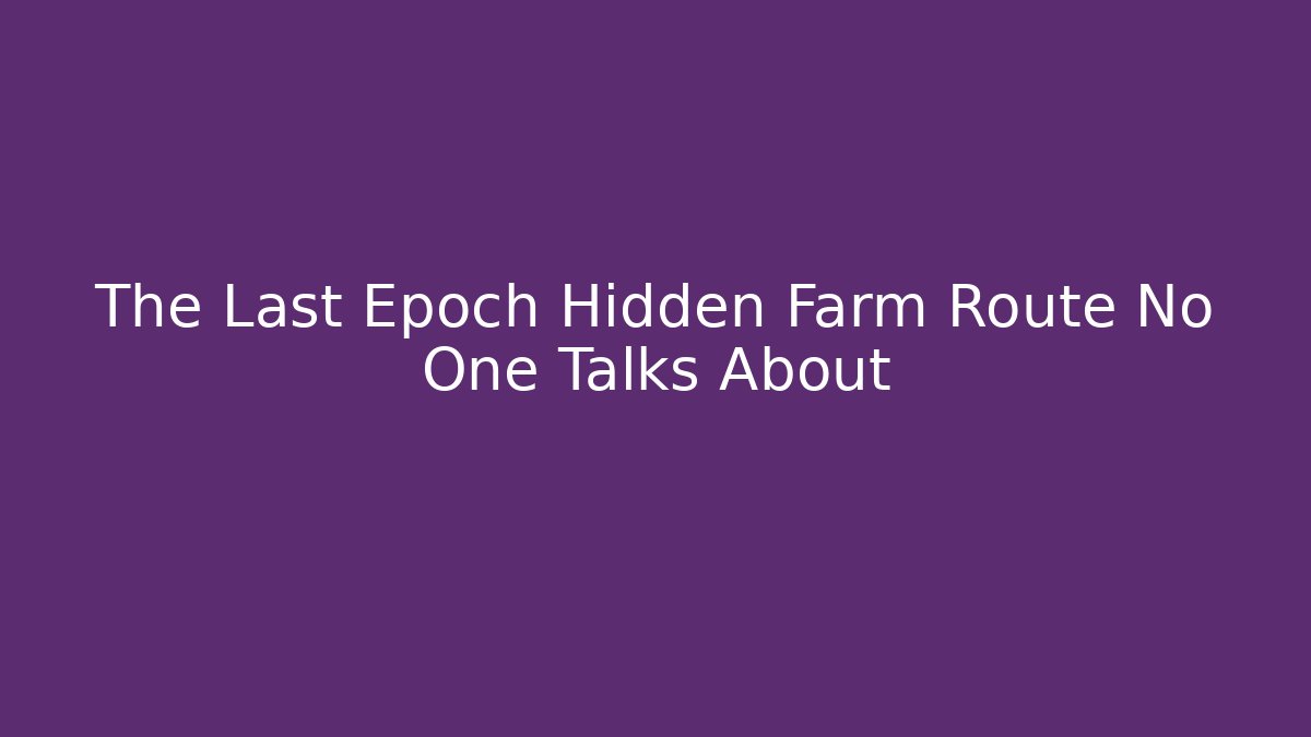The Last Epoch Hidden Farm Route No One Talks About