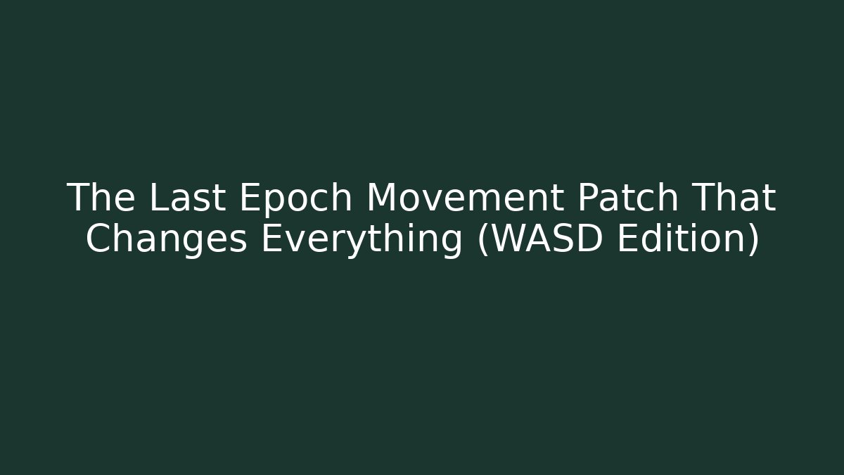 The Last Epoch Movement Patch That Changes Everything (WASD Edition)