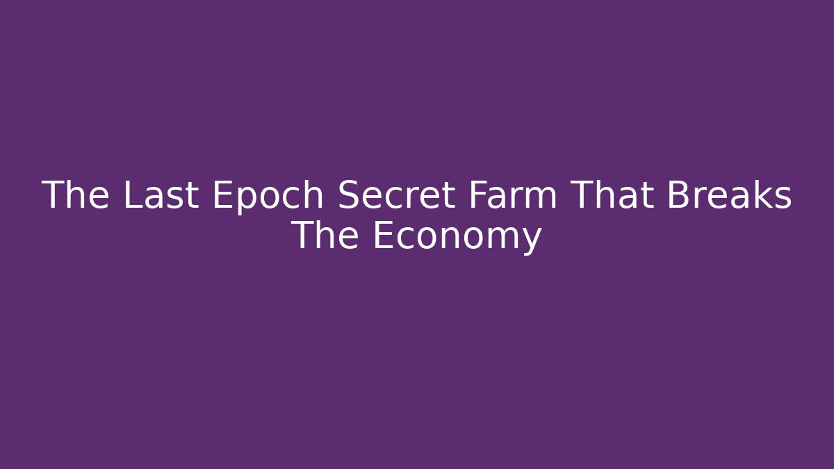 The Last Epoch Secret Farm That Breaks The Economy