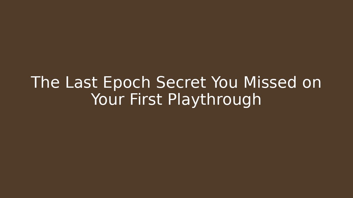 The Last Epoch Secret You Missed on Your First Playthrough