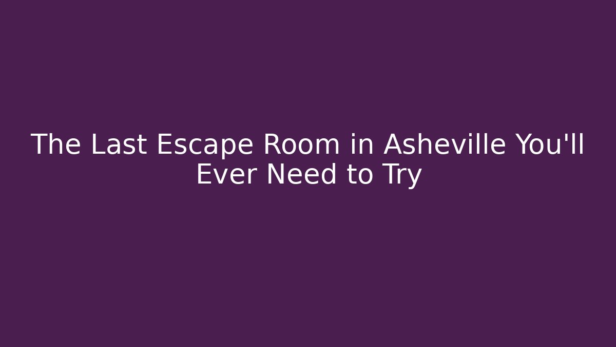 The Last Escape Room in Asheville You’ll Ever Need to Try