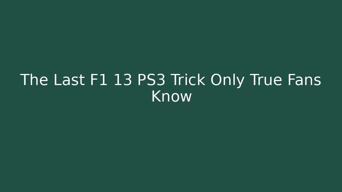 The Last F1 13 PS3 Trick Only True Fans Know