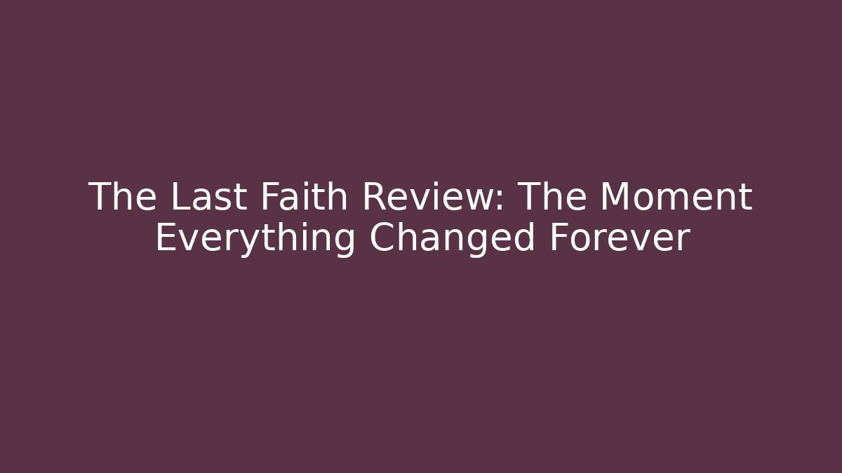 The Last Faith Review: The Moment Everything Changed Forever