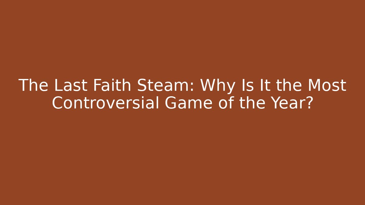 The Last Faith Steam: Why Is It the Most Controversial Game of the Year?