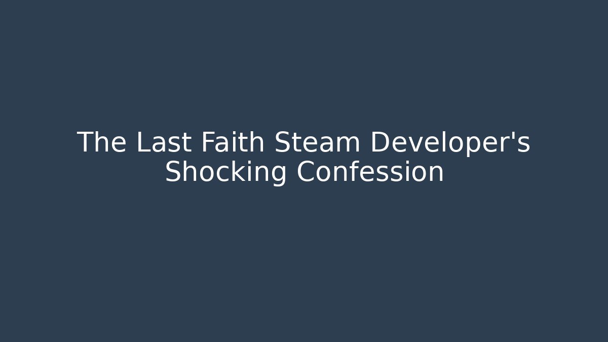 The Last Faith Steam Developer's Shocking Confession
