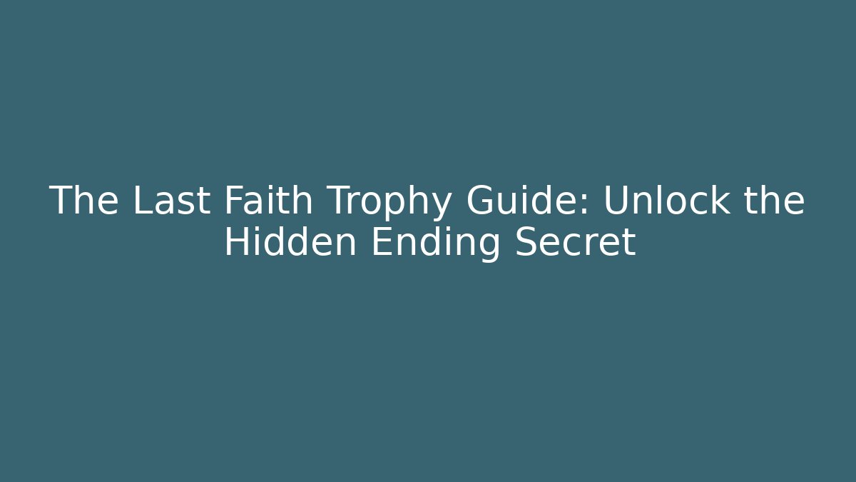 The Last Faith Trophy Guide: Unlock the Hidden Ending Secret