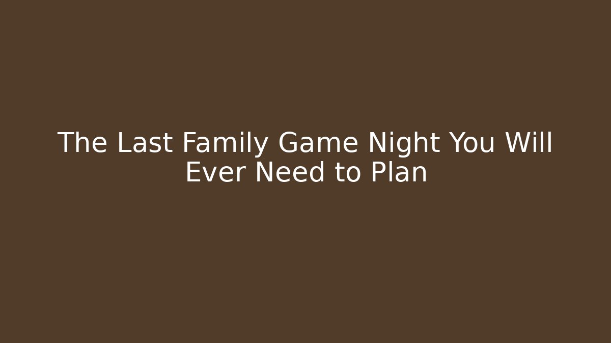The Last Family Game Night You Will Ever Need to Plan - Critter Realm