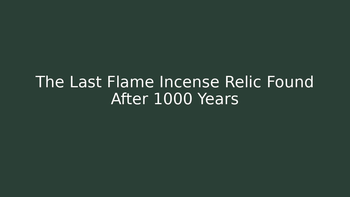 The Last Flame Incense Relic Found After 1000 Years - Critter Realm