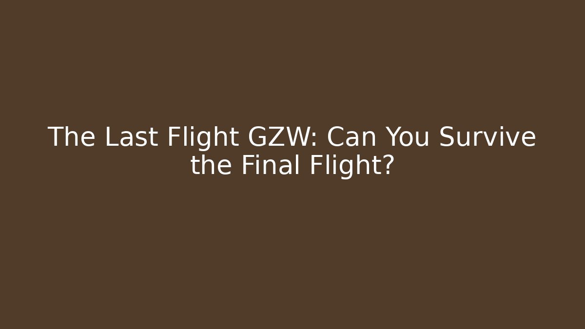 The Last Flight GZW: Can You Survive the Final Flight?