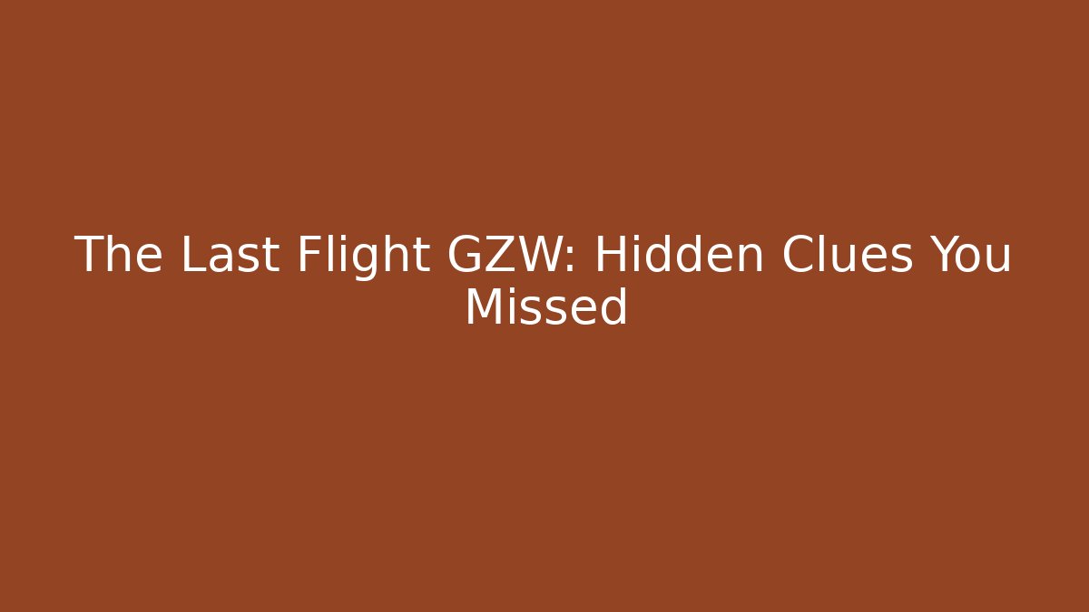 The Last Flight GZW: Hidden Clues You Missed