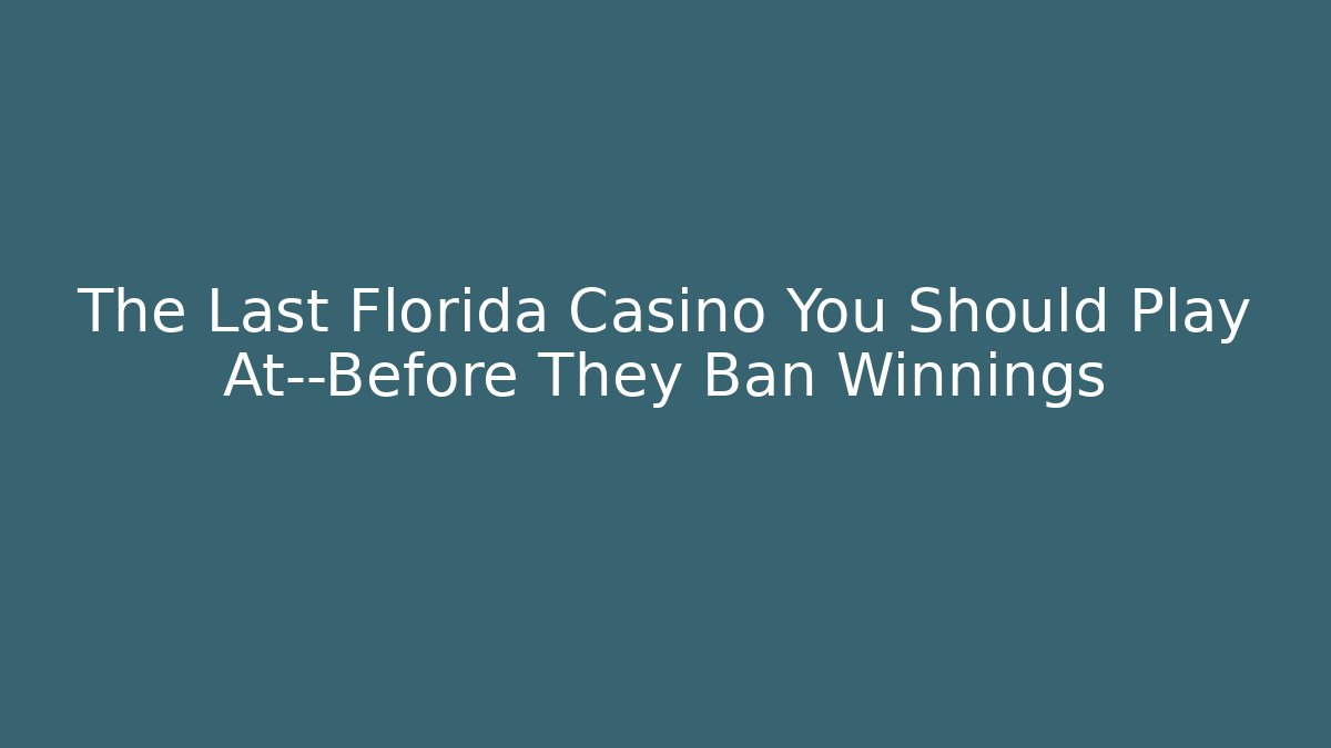 The Last Florida Casino You Should Play At—Before They Ban Winnings