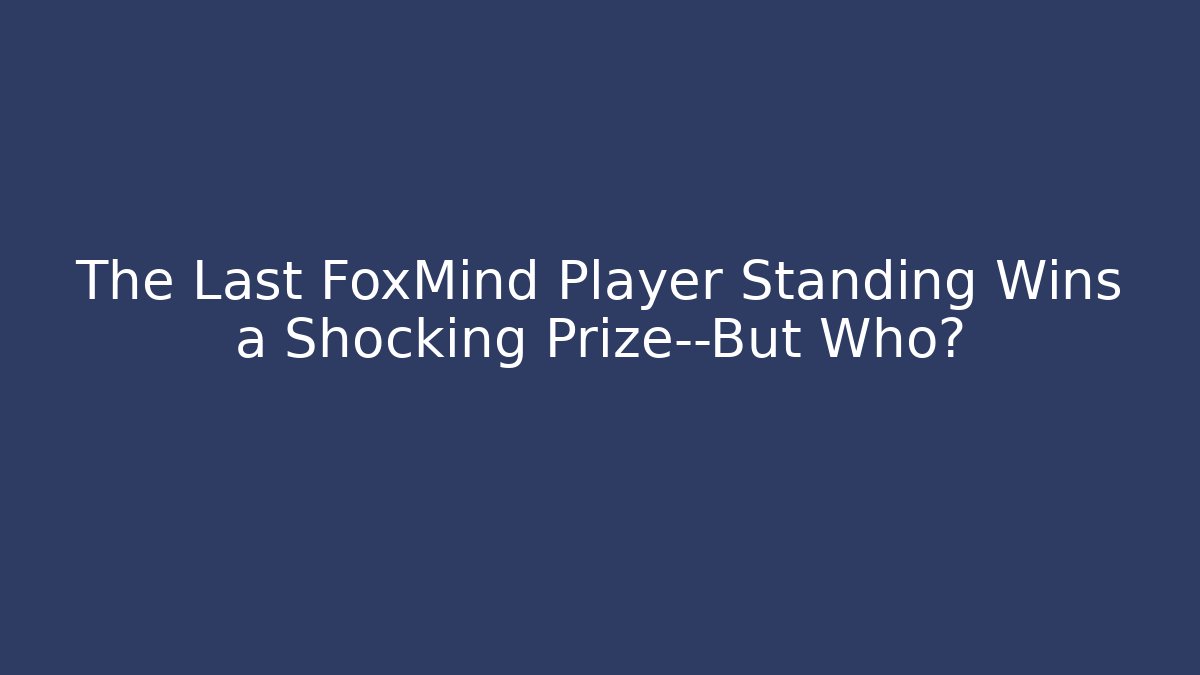 The Last FoxMind Player Standing Wins a Shocking Prize—But Who?