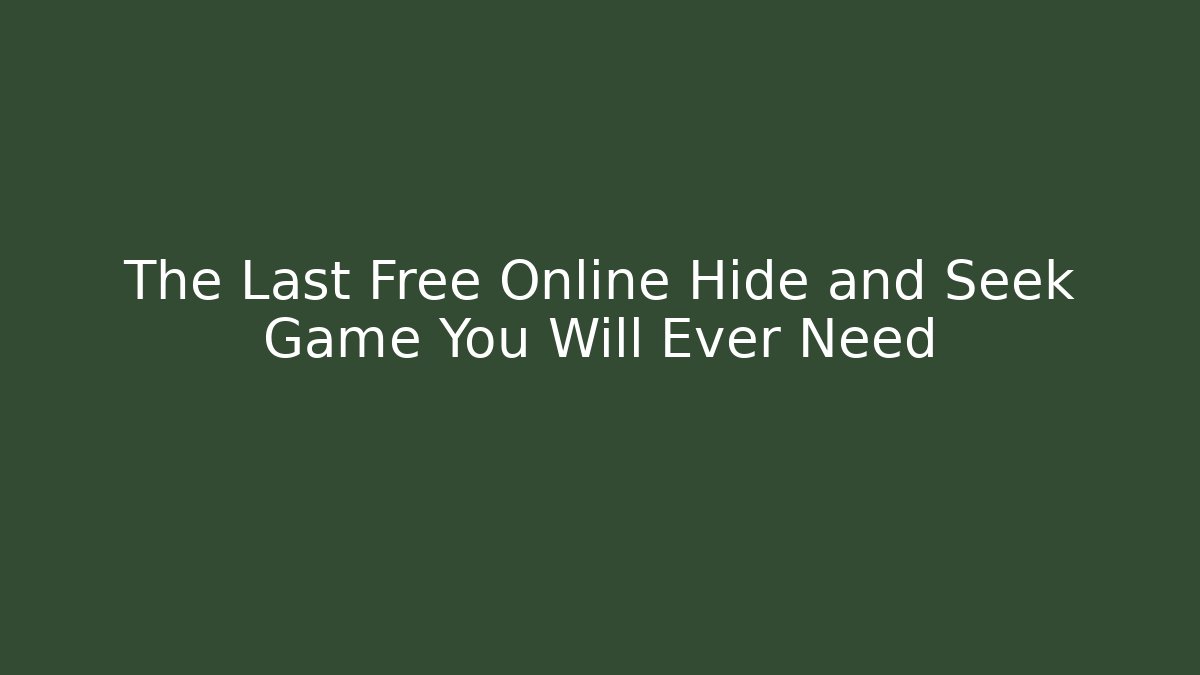 The Last Free Online Hide and Seek Game You Will Ever Need