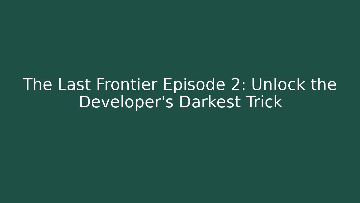 The Last Frontier Episode 2: Unlock the Developer's Darkest Trick - Critter Realm