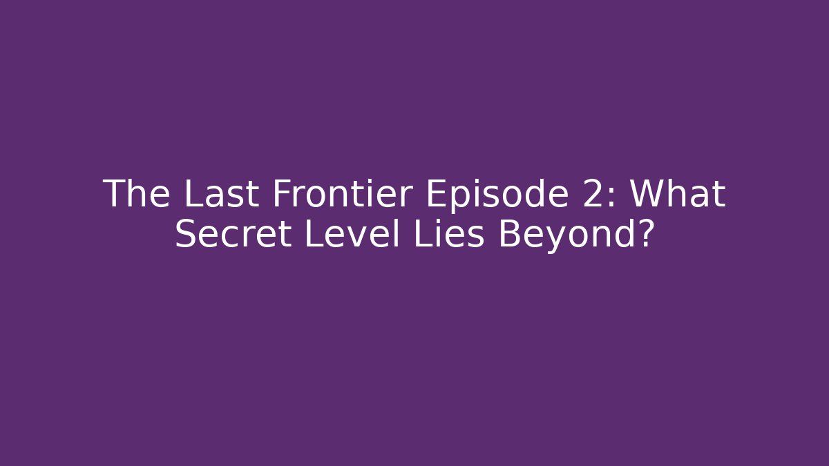 The Last Frontier Episode 2: What Secret Level Lies Beyond? - Critter Realm