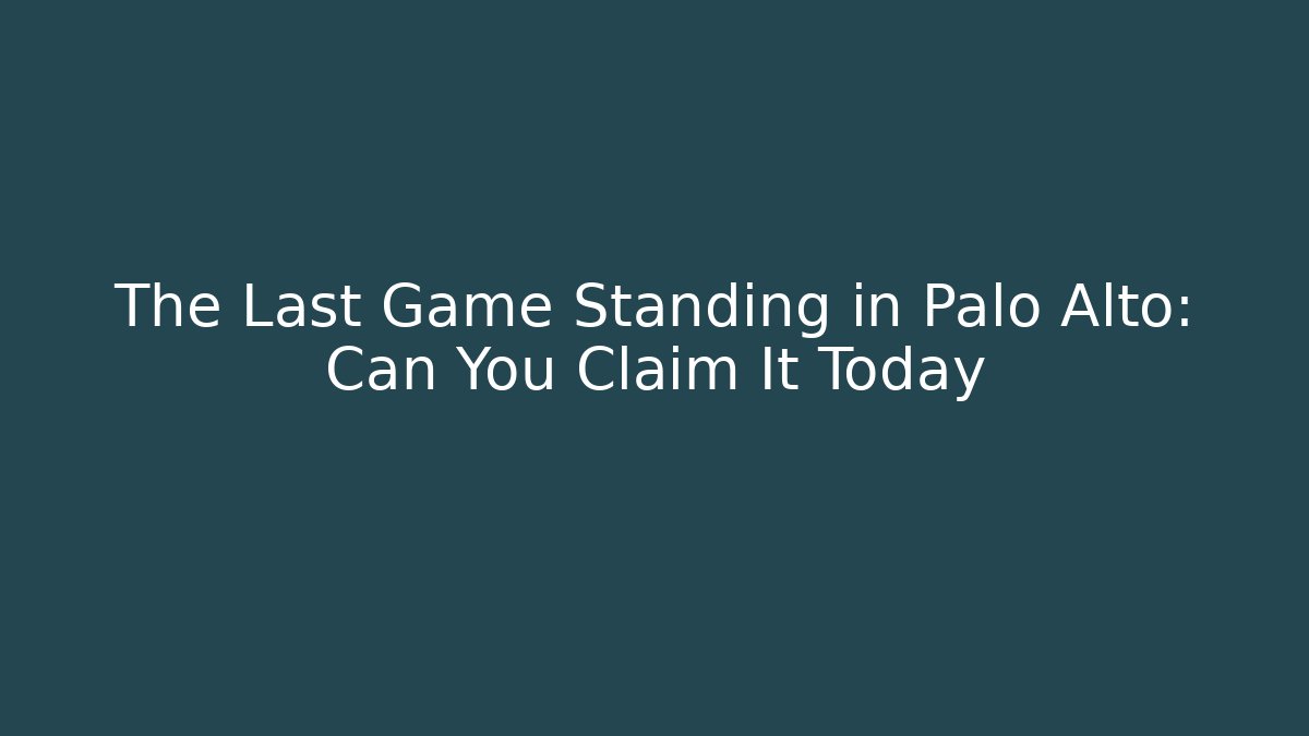 The Last Game Standing in Palo Alto: Can You Claim It Today