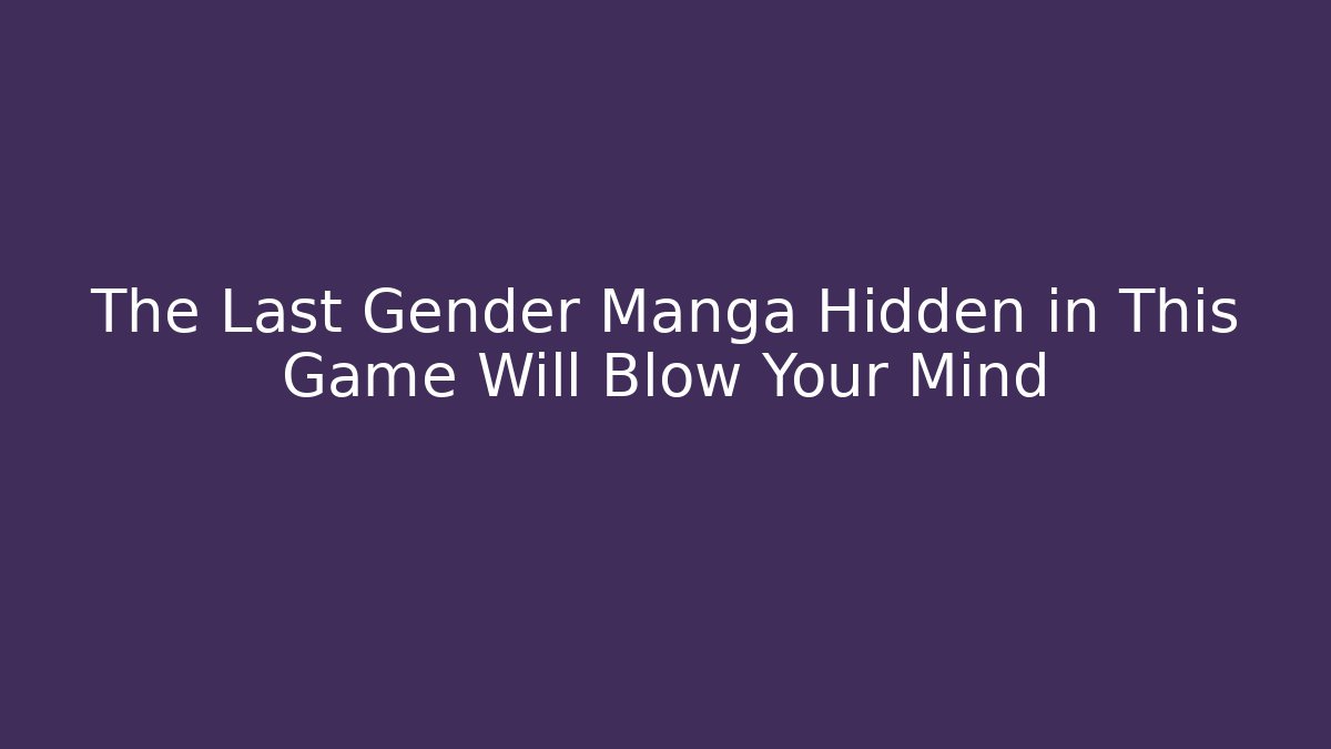 The Last Gender Manga Hidden in This Game Will Blow Your Mind